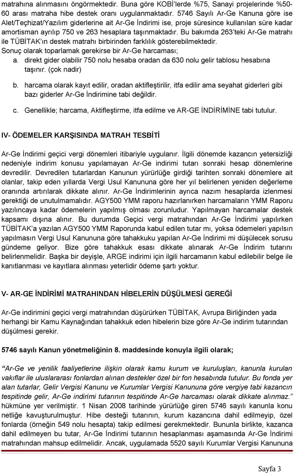 Bu bakımda 263 teki Ar-Ge matrahı ile TÜBİTAK ın destek matrahı birbirinden farklılık gösterebilmektedir. Sonuç olarak toparlamak gerekirse bir Ar-Ge harcaması; a.