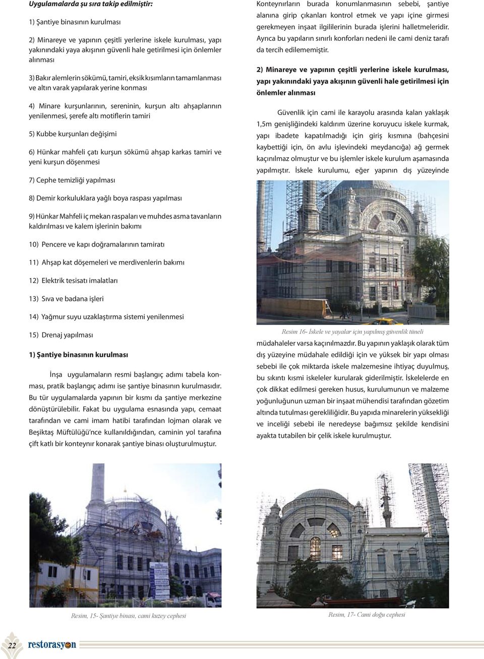 motiflerin tamiri 5) Kubbe kurşunları değişimi 6) Hünkar mahfeli çatı kurşun sökümü ahşap karkas tamiri ve yeni kurşun döşenmesi 7) Cephe temizliği yapılması Konteynırların burada konumlanmasının