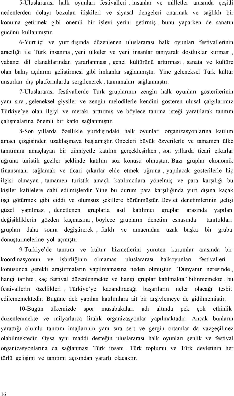 6-Yurt içi ve yurt dışında düzenlenen uluslararası halk oyunları festivallerinin aracılığı ile Türk insanına, yeni ülkeler ve yeni insanlar tanıyarak dostluklar kurması, yabancı dil olanaklarından