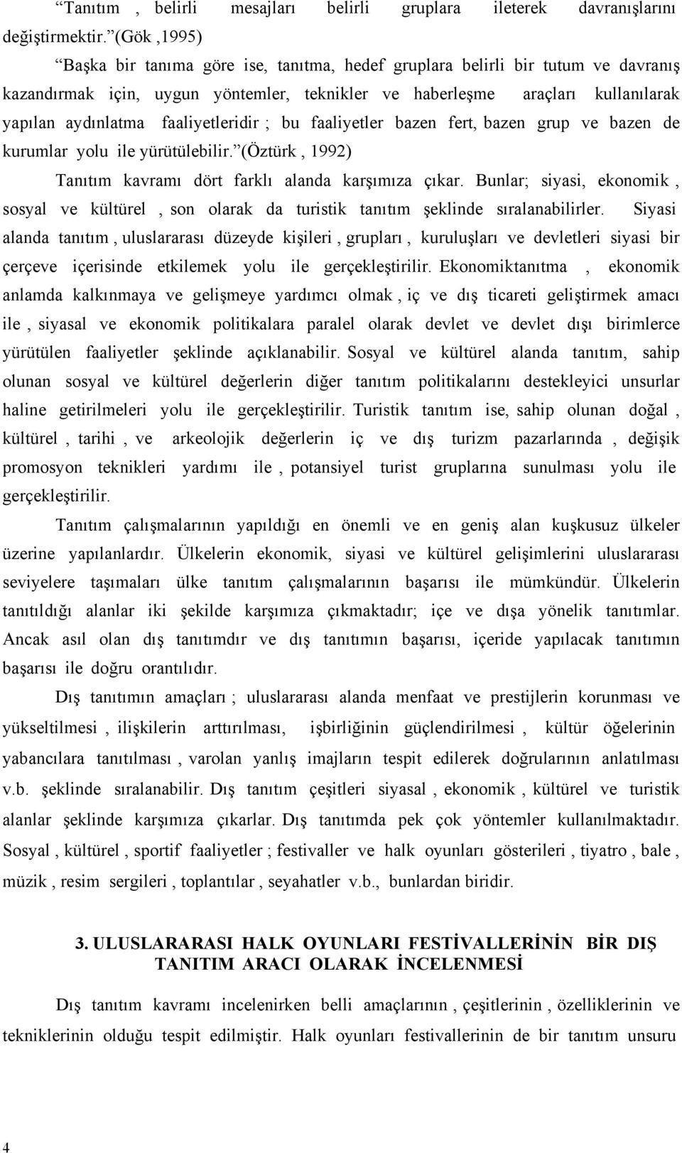 faaliyetleridir ; bu faaliyetler bazen fert, bazen grup ve bazen de kurumlar yolu ile yürütülebilir. (Öztürk, 1992) Tanıtım kavramı dört farklı alanda karşımıza çıkar.