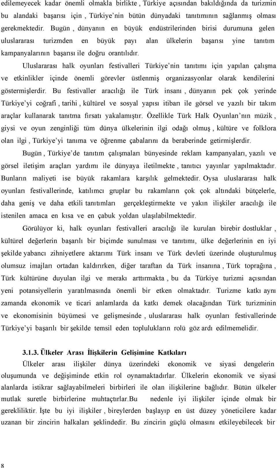 Uluslararası halk oyunları festivalleri Türkiye nin tanıtımı için yapılan çalışma ve etkinlikler içinde önemli görevler üstlenmiş organizasyonlar olarak kendilerini göstermişlerdir.