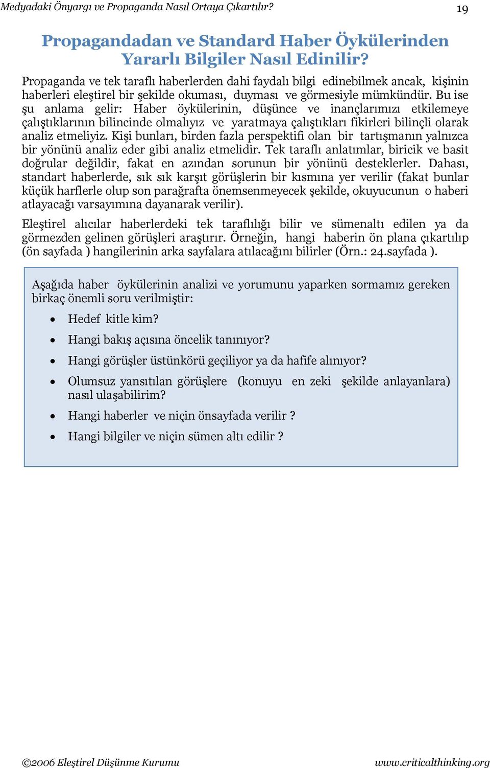 Bu ise şu anlama gelir: Haber öykülerinin, düşünce ve inançlarımızı etkilemeye çalıştıklarının bilincinde olmalıyız ve yaratmaya çalıştıkları fikirleri bilinçli olarak analiz etmeliyiz.