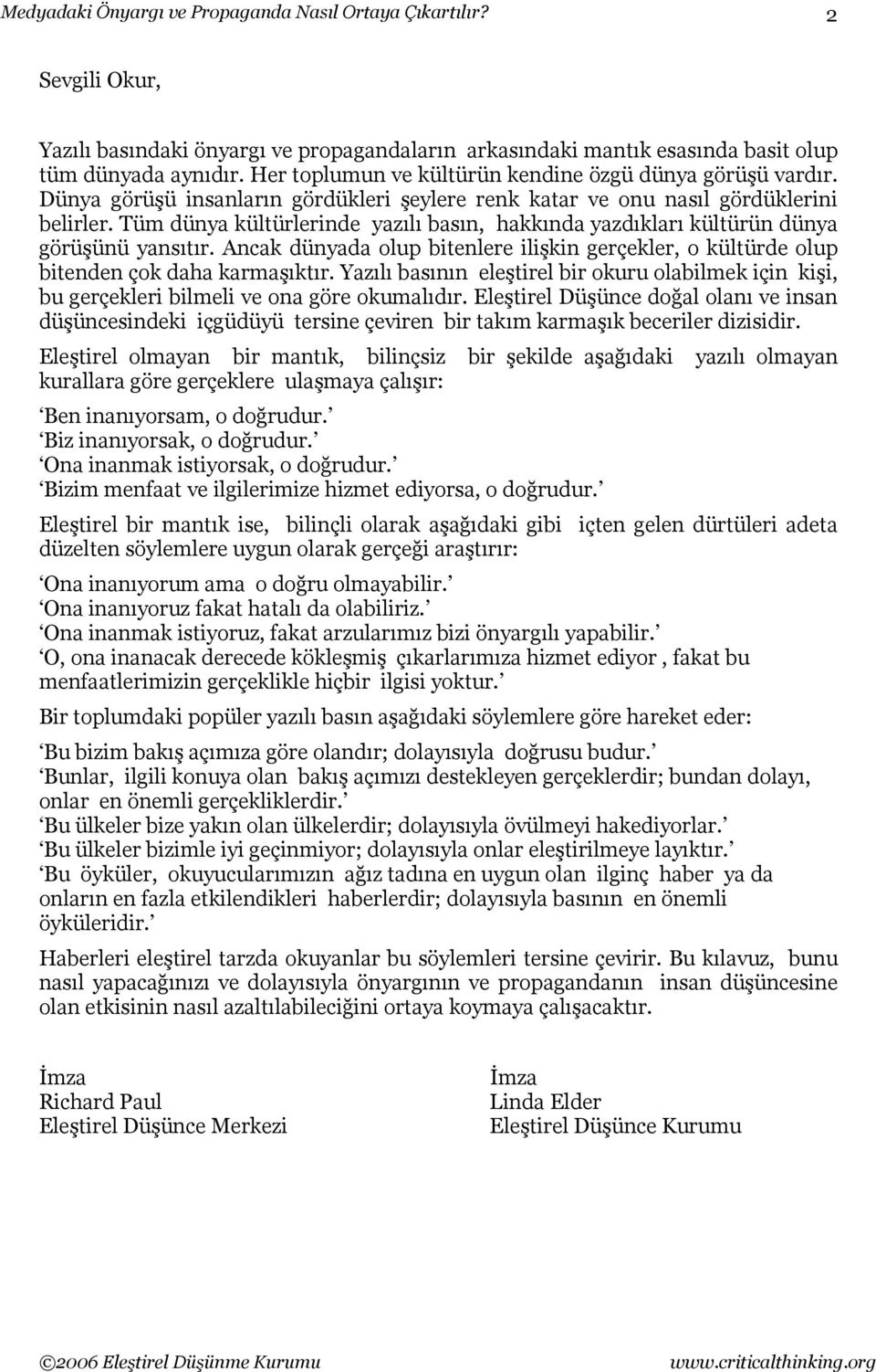 Tüm dünya kültürlerinde yazılı basın, hakkında yazdıkları kültürün dünya görüşünü yansıtır. Ancak dünyada olup bitenlere ilişkin gerçekler, o kültürde olup bitenden çok daha karmaşıktır.