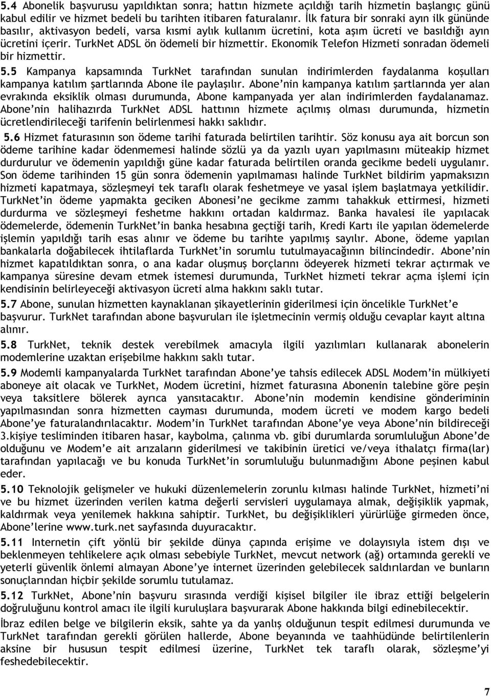 Ekonomik Telefon Hizmeti sonradan ödemeli bir hizmettir. 5.5 Kampanya kapsamında TurkNet tarafından sunulan indirimlerden faydalanma koşulları kampanya katılım şartlarında Abone ile paylaşılır.