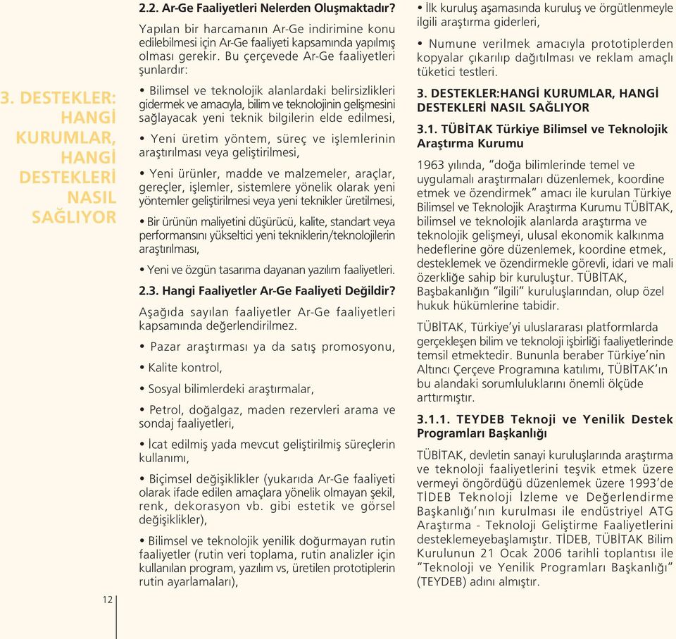 Bu çerçevede Ar-Ge faaliyetleri flunlard r: Bilimsel ve teknolojik alanlardaki belirsizlikleri gidermek ve amac yla, bilim ve teknolojinin geliflmesini sa layacak yeni teknik bilgilerin elde