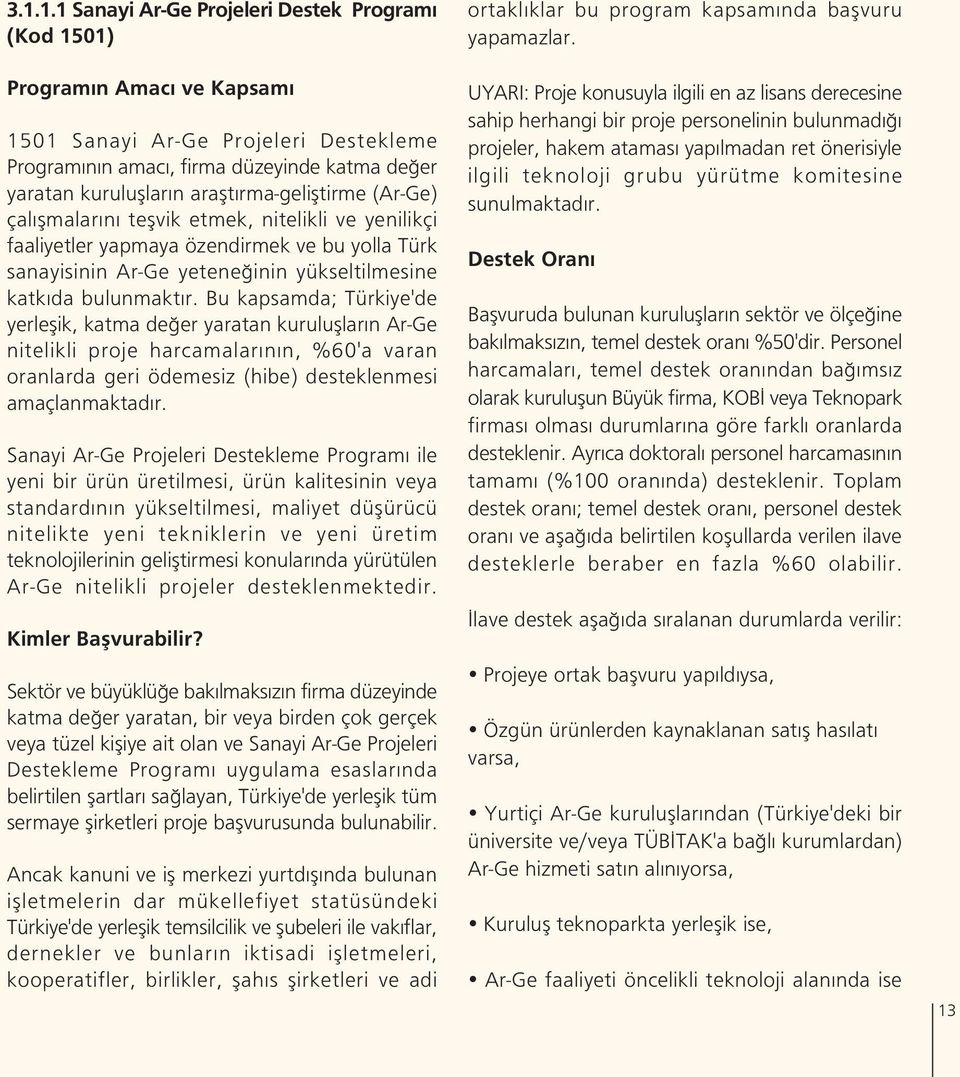 Bu kapsamda; Türkiye'de yerleflik, katma de er yaratan kurulufllar n Ar-Ge nitelikli proje harcamalar n n, %60'a varan oranlarda geri ödemesiz (hibe) desteklenmesi amaçlanmaktad r.