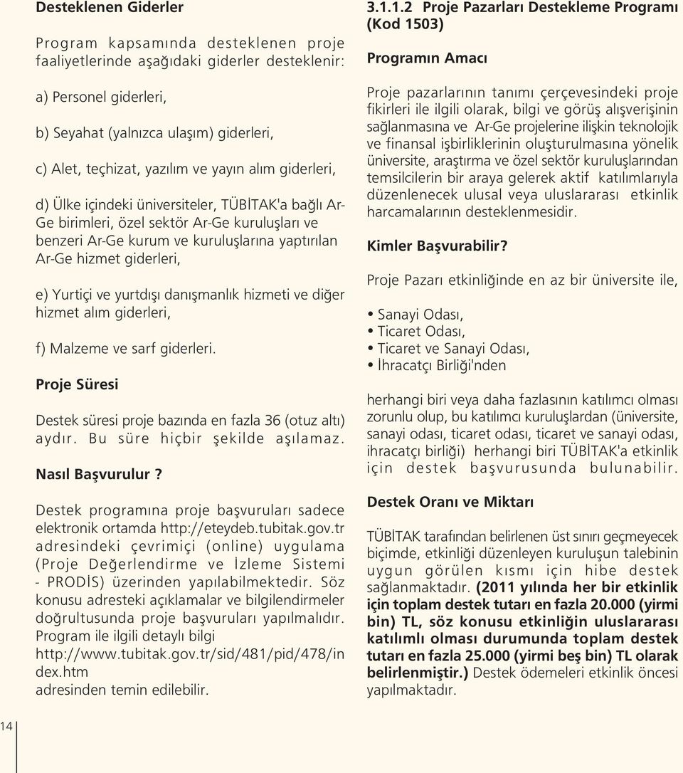 Yurtiçi ve yurtd fl dan flmanl k hizmeti ve di er hizmet al m giderleri, f) Malzeme ve sarf giderleri. Proje Süresi Destek süresi proje baz nda en fazla 36 (otuz alt ) ayd r.