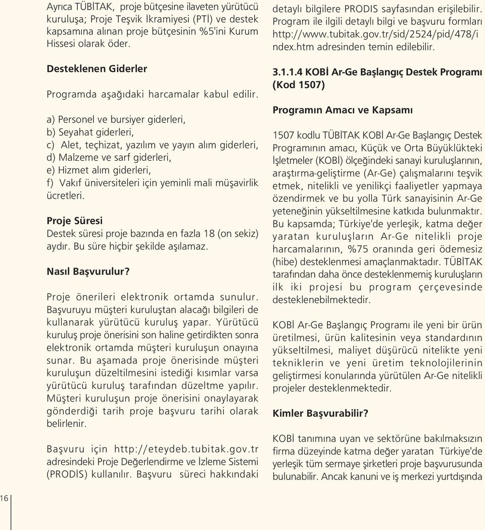 a) Personel ve bursiyer giderleri, b) Seyahat giderleri, c) Alet, teçhizat, yaz l m ve yay n al m giderleri, d) Malzeme ve sarf giderleri, e) Hizmet al m giderleri, f) Vak f üniversiteleri için