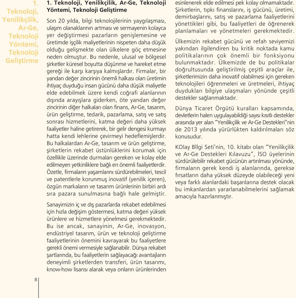 pazarlar n genifllemesine ve üretimde iflçilik maliyetlerinin nispeten daha düflük oldu u geliflmekte olan ülkelere göç etmesine neden olmufltur.