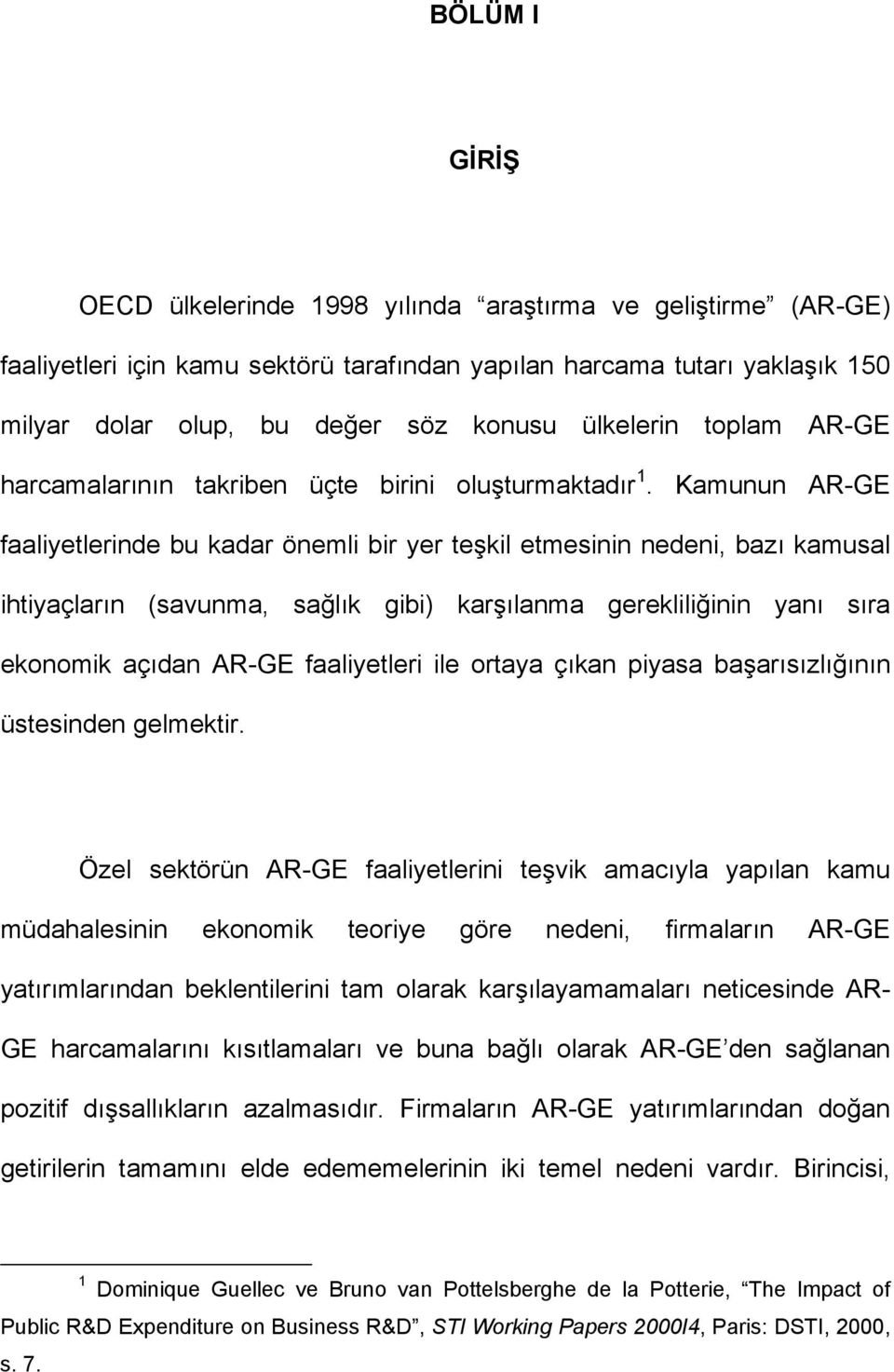 Kamunun AR-GE faaliyetlerinde bu kadar önemli bir yer teşkil etmesinin nedeni, bazı kamusal ihtiyaçların (savunma, sağlık gibi) karşılanma gerekliliğinin yanı sıra ekonomik açıdan AR-GE faaliyetleri