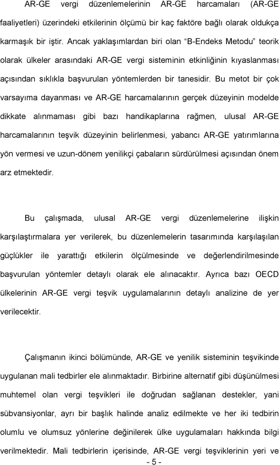 Bu metot bir çok varsayıma dayanması ve AR-GE harcamalarının gerçek düzeyinin modelde dikkate alınmaması gibi bazı handikaplarına rağmen, ulusal AR-GE harcamalarının teşvik düzeyinin belirlenmesi,