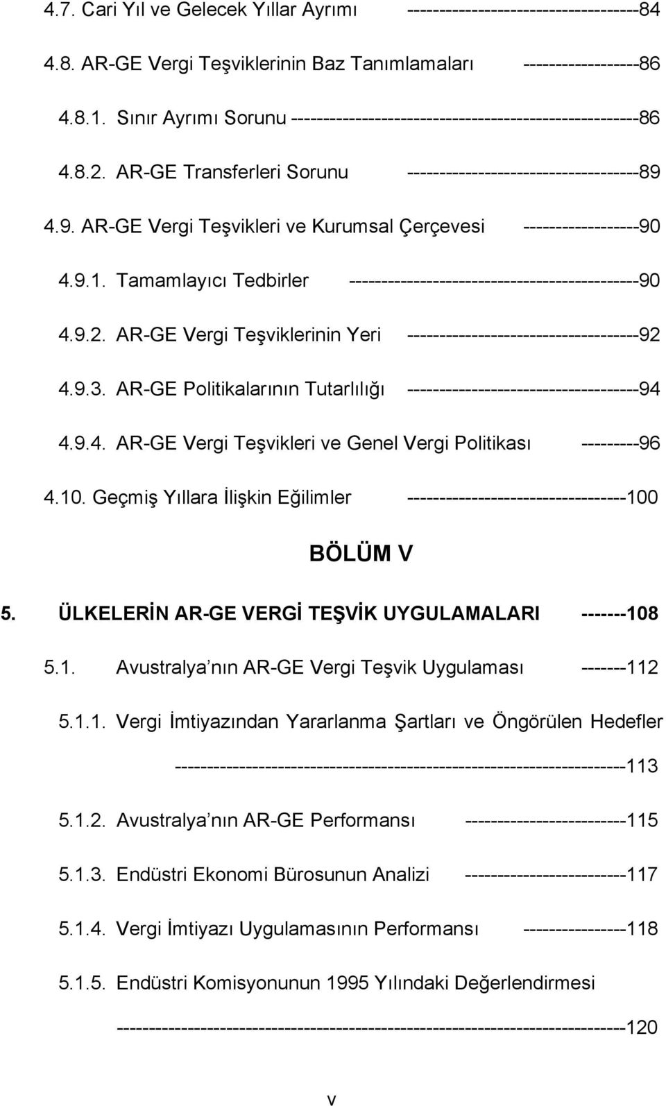 4.9. AR-GE Vergi Teşvikleri ve Kurumsal Çerçevesi ------------------90 4.9.1. Tamamlayıcı Tedbirler ---------------------------------------------90 4.9.2.