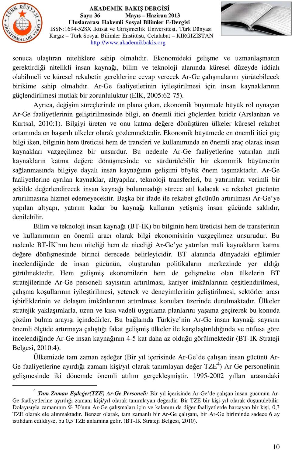 çalışmalarını yürütebilecek birikime sahip olmalıdır. Ar-Ge faaliyetlerinin iyileştirilmesi için insan kaynaklarının güçlendirilmesi mutlak bir zorunluluktur (EİK, 2005:62-75).