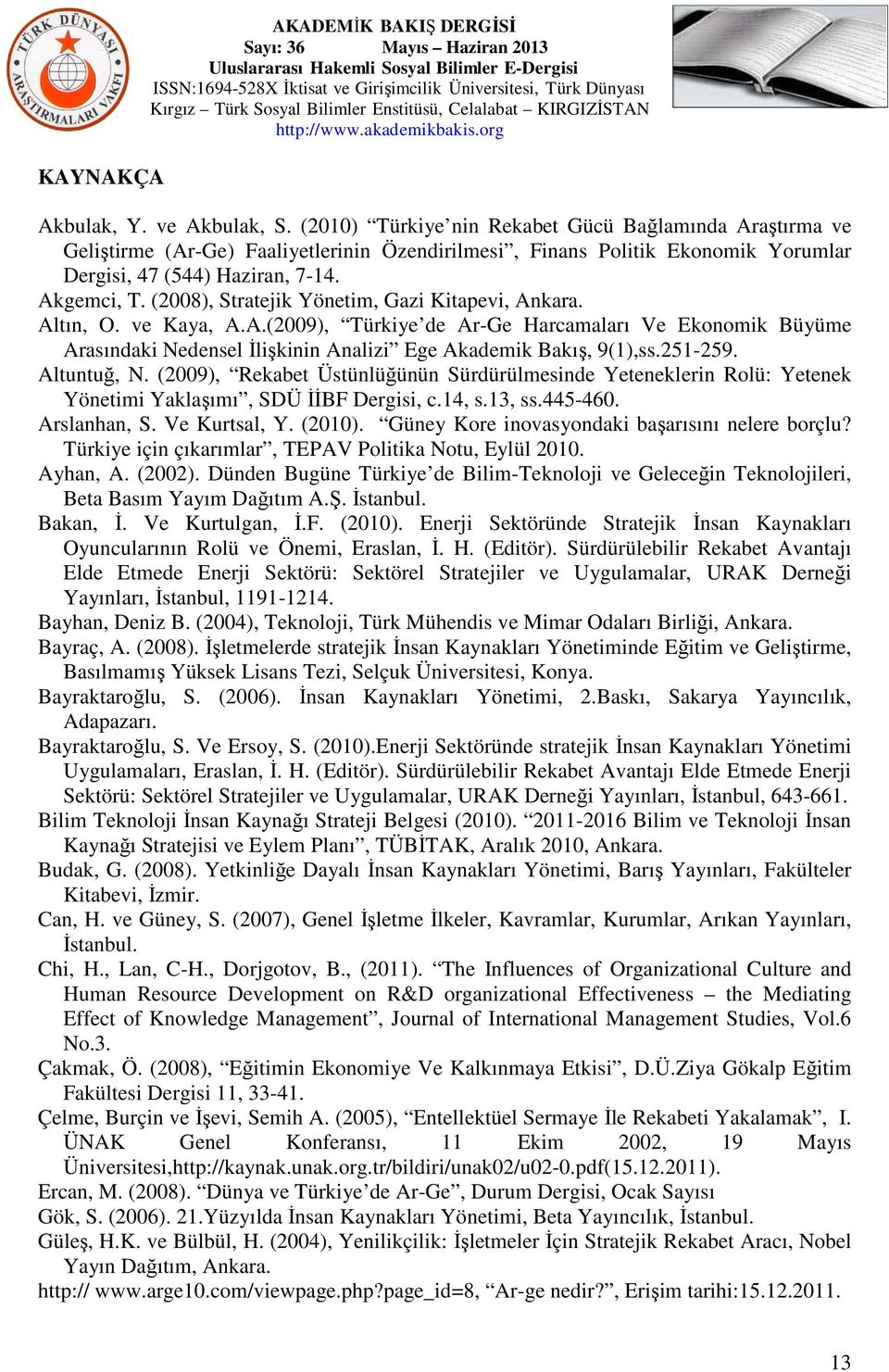 (2008), Stratejik Yönetim, Gazi Kitapevi, Ankara. Altın, O. ve Kaya, A.A.(2009), Türkiye de Ar-Ge Harcamaları Ve Ekonomik Büyüme Arasındaki Nedensel İlişkinin Analizi Ege Akademik Bakış, 9(1),ss.