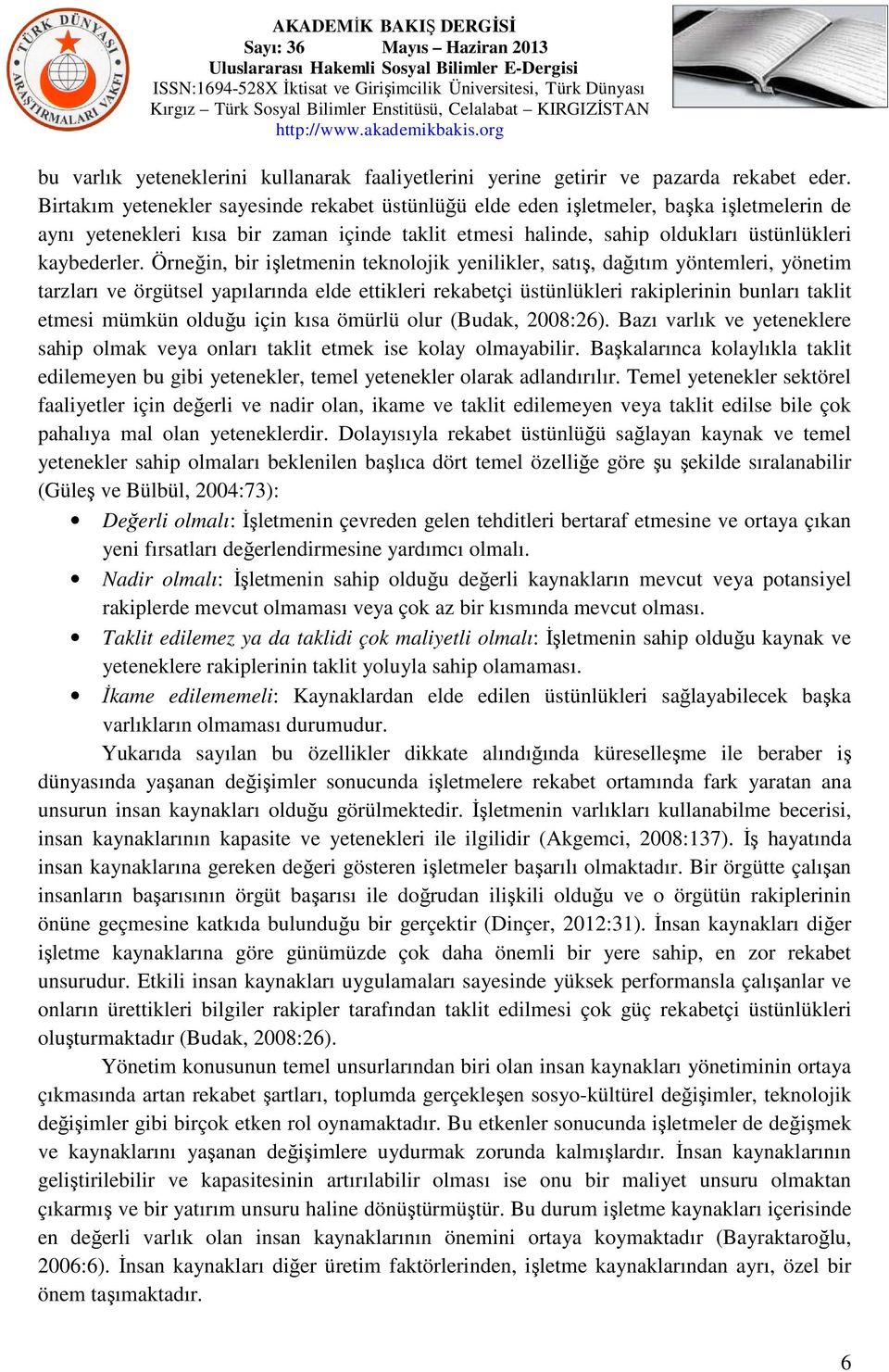 Örneğin, bir işletmenin teknolojik yenilikler, satış, dağıtım yöntemleri, yönetim tarzları ve örgütsel yapılarında elde ettikleri rekabetçi üstünlükleri rakiplerinin bunları taklit etmesi mümkün