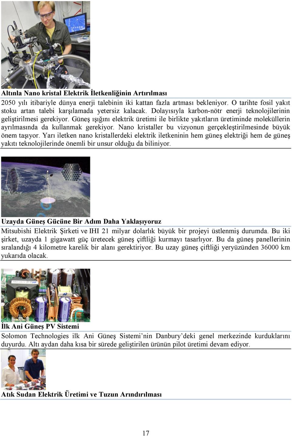 Güneş ışığını elektrik üretimi ile birlikte yakıtların üretiminde moleküllerin ayrılmasında da kullanmak gerekiyor. Nano kristaller bu vizyonun gerçekleştirilmesinde büyük önem taşıyor.