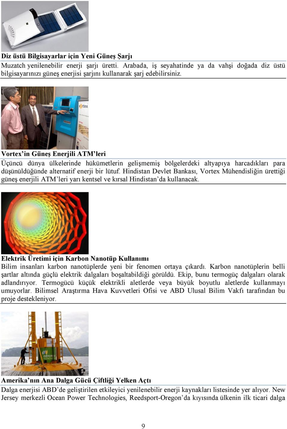 Vortex in Güneş Enerjili ATM leri Üçüncü dünya ülkelerinde hükümetlerin gelişmemiş bölgelerdeki altyapıya harcadıkları para düşünüldüğünde alternatif enerji bir lütuf.