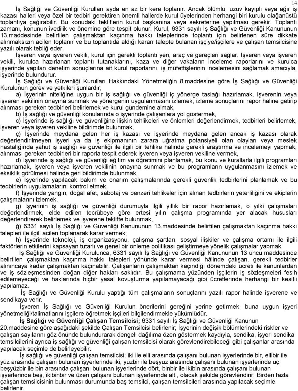 Bu konudaki tekliflerin kurul başkanına veya sekreterine yapılması gerekir. Toplantı zamanı, konunun ivedilik ve önemine göre tespit olunur. Kurul, 6331 sayılı İş Sağlığı ve Güvenliği Kanununun 13.