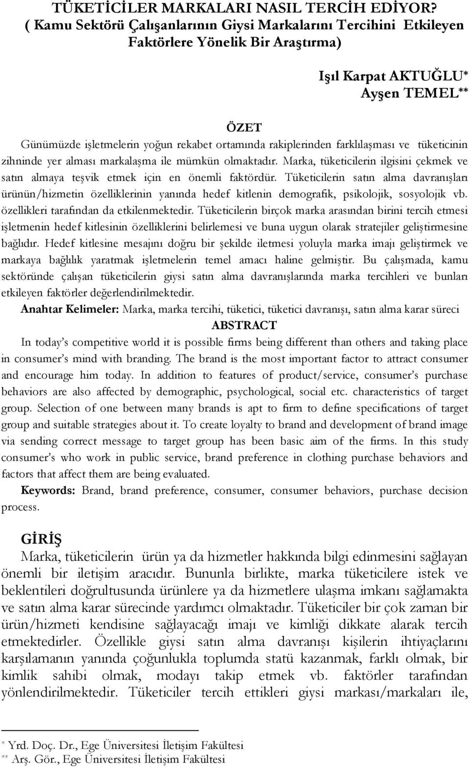 rakiplerinden farklılaşması ve tüketicinin zihninde yer alması markalaşma ile mümkün olmaktadır. Marka, tüketicilerin ilgisini çekmek ve satın almaya teşvik etmek için en önemli faktördür.