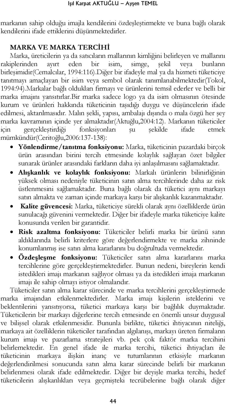 1994:116).Diğer bir ifadeyle mal ya da hizmeti tüketiciye tanıtmayı amaçlayan bir isim veya sembol olarak tanımlanabilmektedir(tokol, 1994:94).