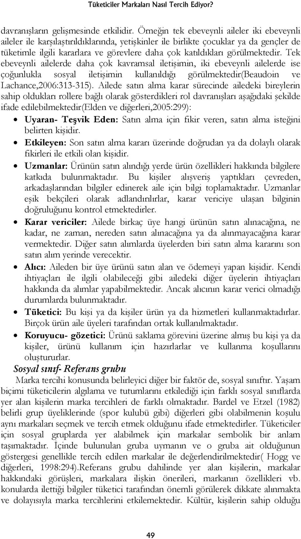 görülmektedir. Tek ebeveynli ailelerde daha çok kavramsal iletişimin, iki ebeveynli ailelerde ise çoğunlukla sosyal iletişimin kullanıldığı görülmektedir(beaudoin ve Lachance,2006:313-315).