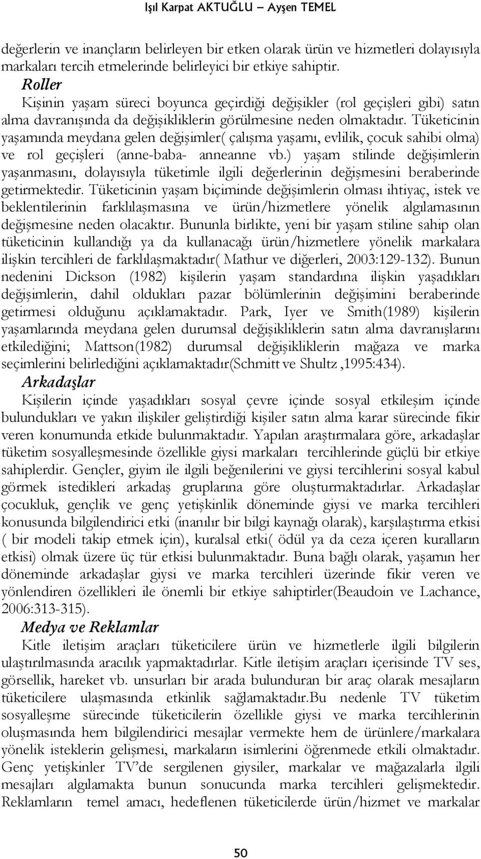 Tüketicinin yaşamında meydana gelen değişimler( çalışma yaşamı, evlilik, çocuk sahibi olma) ve rol geçişleri (anne-baba- anneanne vb.