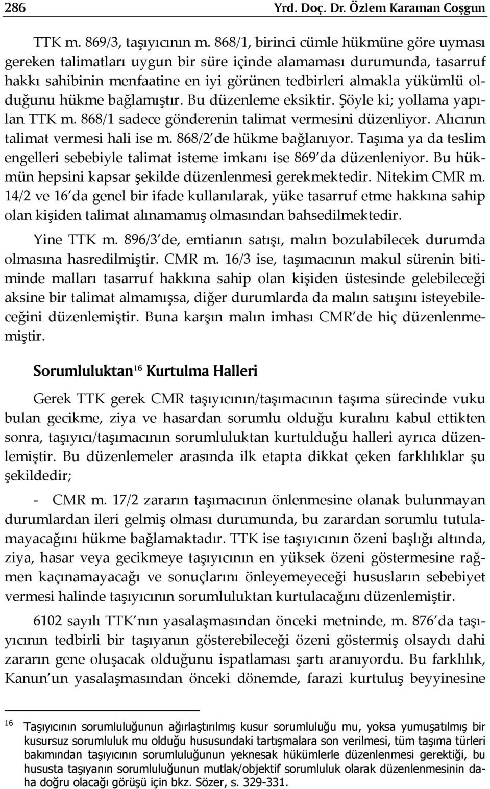 bağlamıştır. Bu düzenleme eksiktir. Şöyle ki; yollama yapılan TTK m. 868/1 sadece gönderenin talimat vermesini düzenliyor. Alıcının talimat vermesi hali ise m. 868/2 de hükme bağlanıyor.