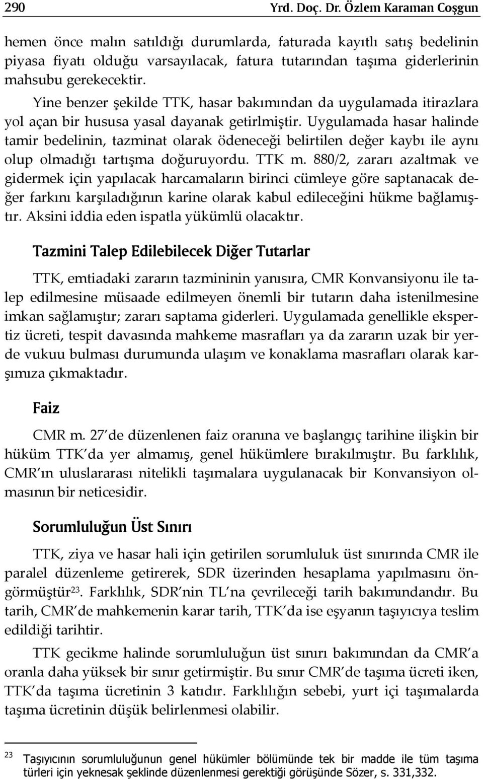 Yine benzer şekilde TTK, hasar bakımından da uygulamada itirazlara yol açan bir hususa yasal dayanak getirlmiştir.