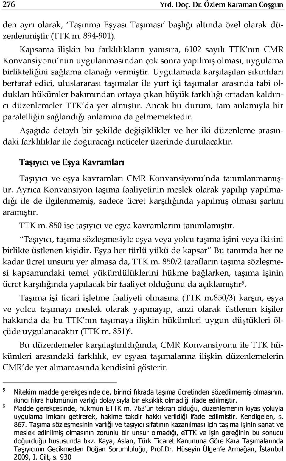 Uygulamada karşılaşılan sıkıntıları bertaraf edici, uluslararası taşımalar ile yurt içi taşımalar arasında tabi oldukları hükümler bakımından ortaya çıkan büyük farklılığı ortadan kaldırıcı