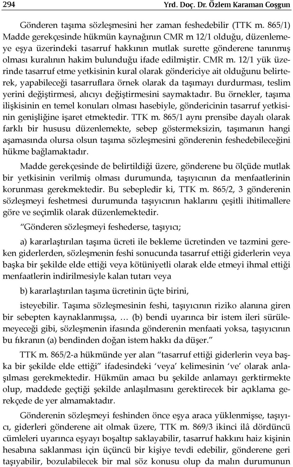 12/1 olduğu, düzenlemeye eşya üzerindeki tasarruf hakkının mutlak surette gönderene tanınmış olması kuralının hakim bulunduğu ifade edilmiştir. CMR m.