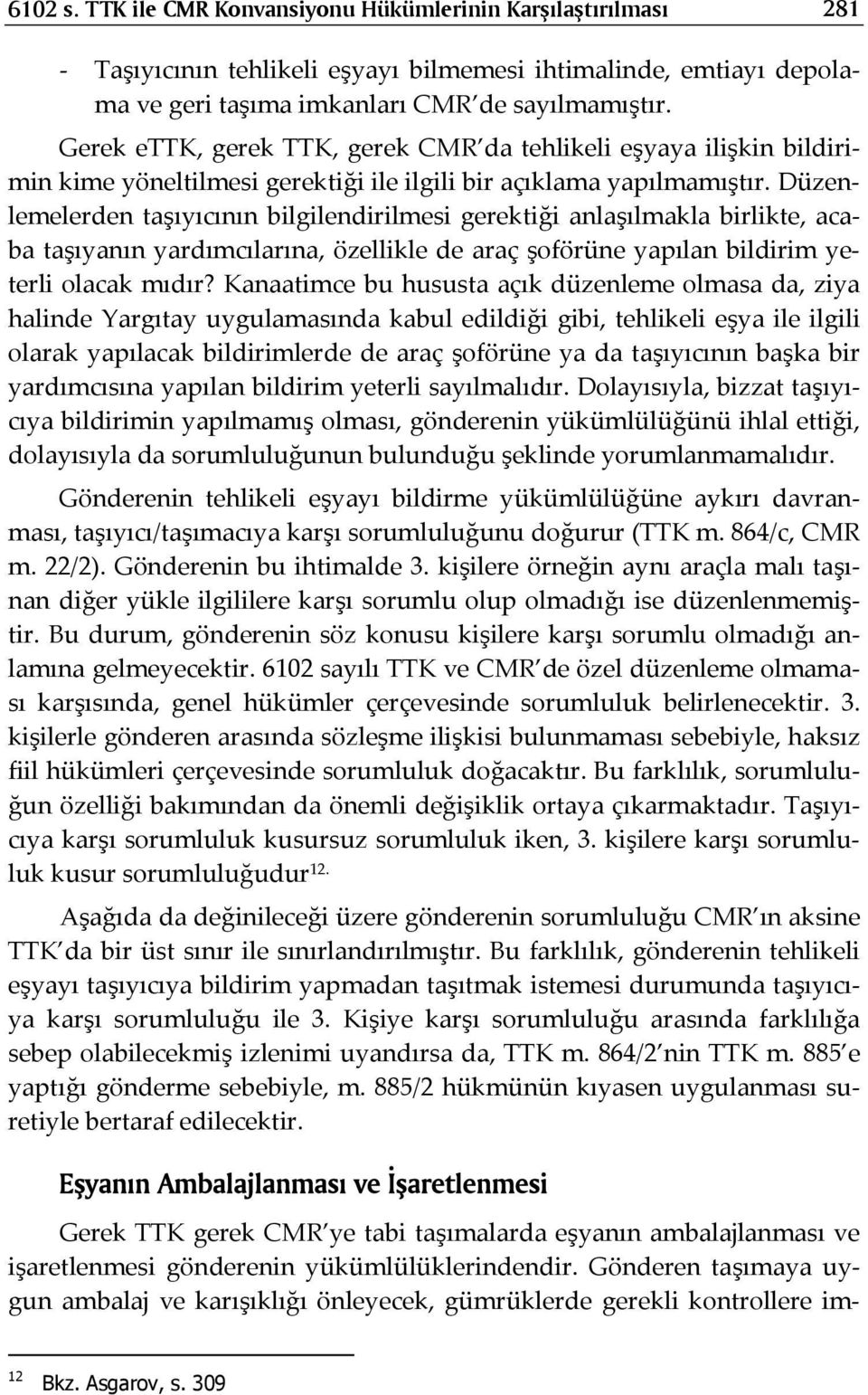 Düzenlemelerden taşıyıcının bilgilendirilmesi gerektiği anlaşılmakla birlikte, acaba taşıyanın yardımcılarına, özellikle de araç şoförüne yapılan bildirim yeterli olacak mıdır?