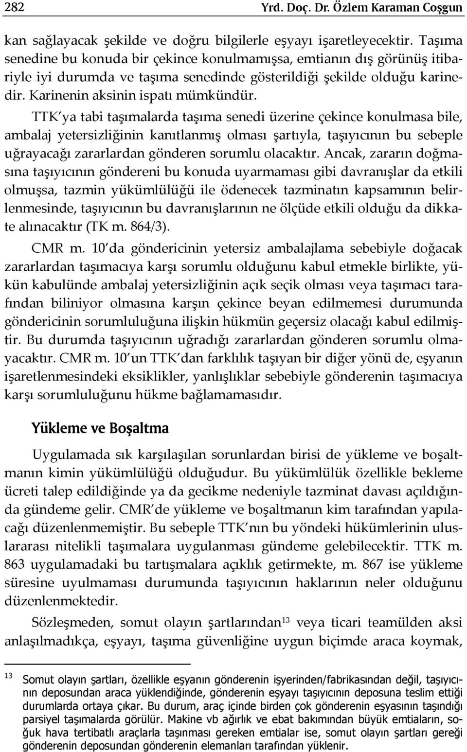 TTK ya tabi taşımalarda taşıma senedi üzerine çekince konulmasa bile, ambalaj yetersizliğinin kanıtlanmış olması şartıyla, taşıyıcının bu sebeple uğrayacağı zararlardan gönderen sorumlu olacaktır.