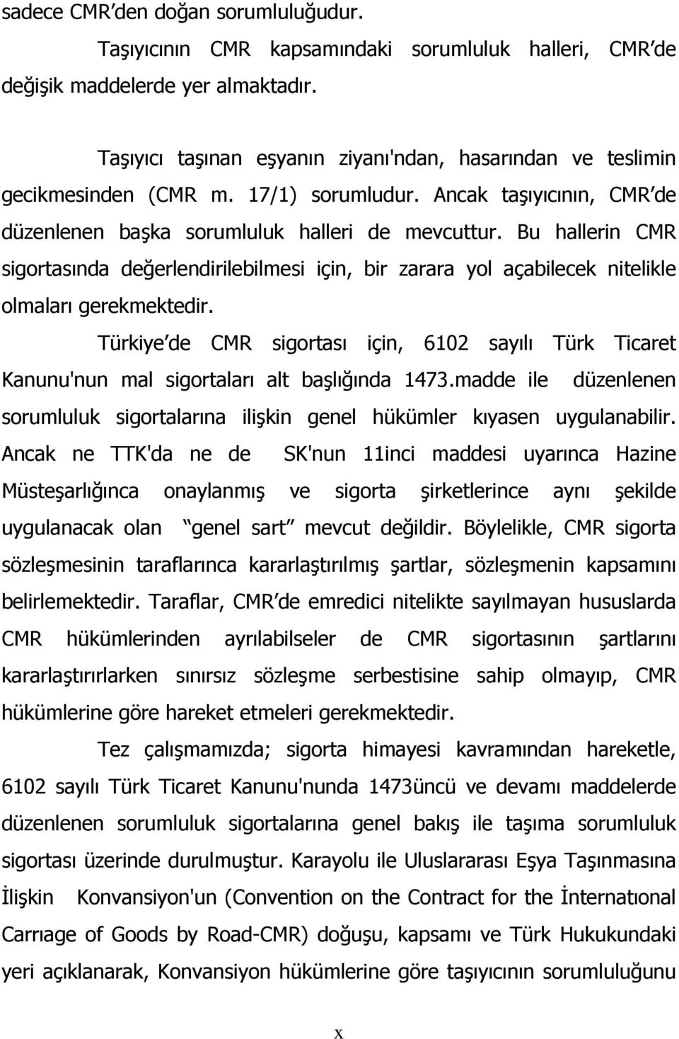 Bu hallerin CMR sigortasında değerlendirilebilmesi için, bir zarara yol açabilecek nitelikle olmaları gerekmektedir.