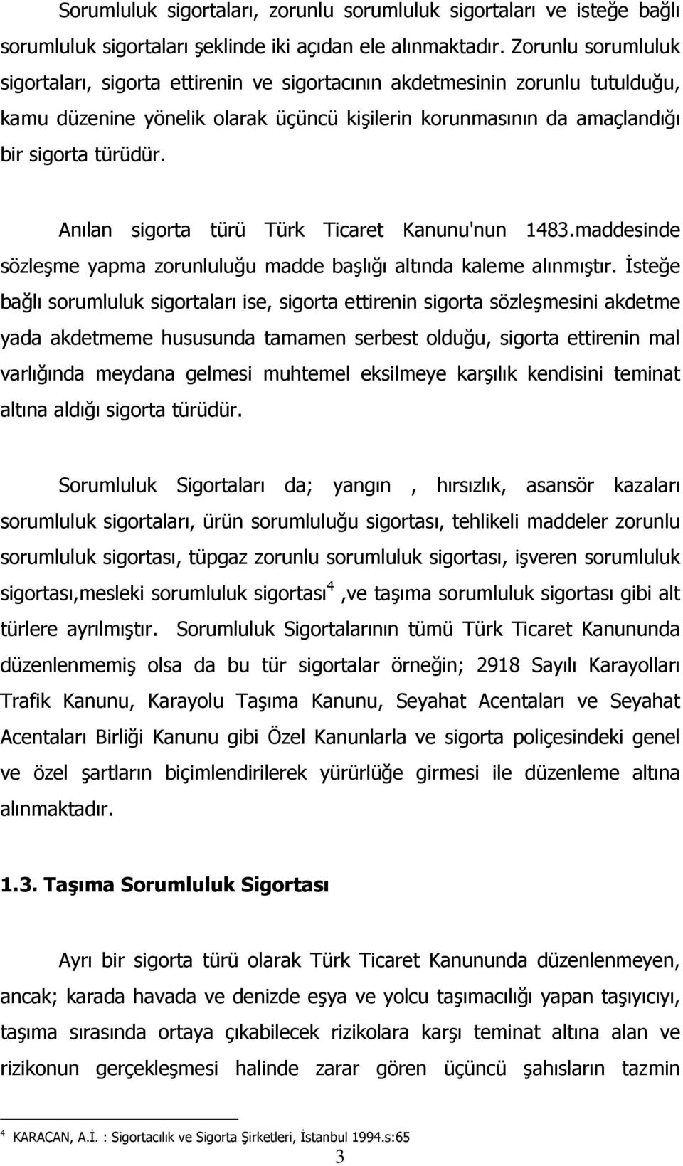 Anılan sigorta türü Türk Ticaret Kanunu'nun 1483.maddesinde sözleşme yapma zorunluluğu madde başlığı altında kaleme alınmıştır.