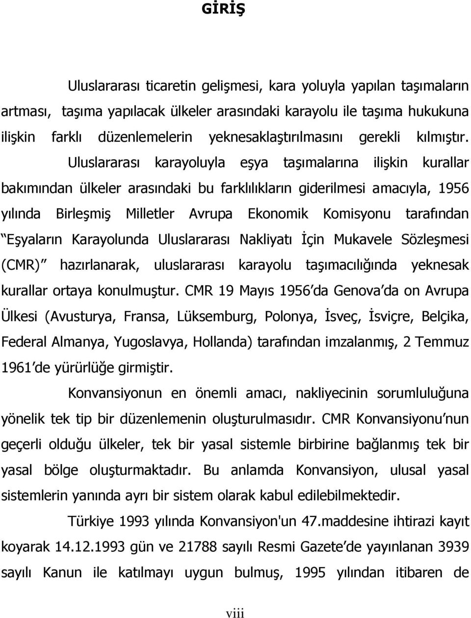 Uluslararası karayoluyla eşya taşımalarına ilişkin kurallar bakımından ülkeler arasındaki bu farklılıkların giderilmesi amacıyla, 1956 yılında Birleşmiş Milletler Avrupa Ekonomik Komisyonu tarafından