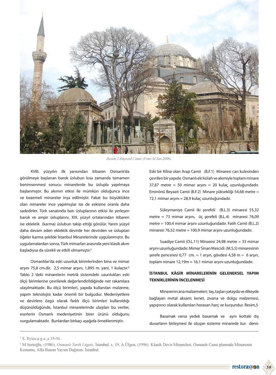 Bu akımın etkisi ile mümkün olduğunca ince ve bezemeli minareler inşa edilmiştir. Fakat bu büyüklükte olan minareler ince yapılmışlar ise de eskisine oranla daha sadedirler.