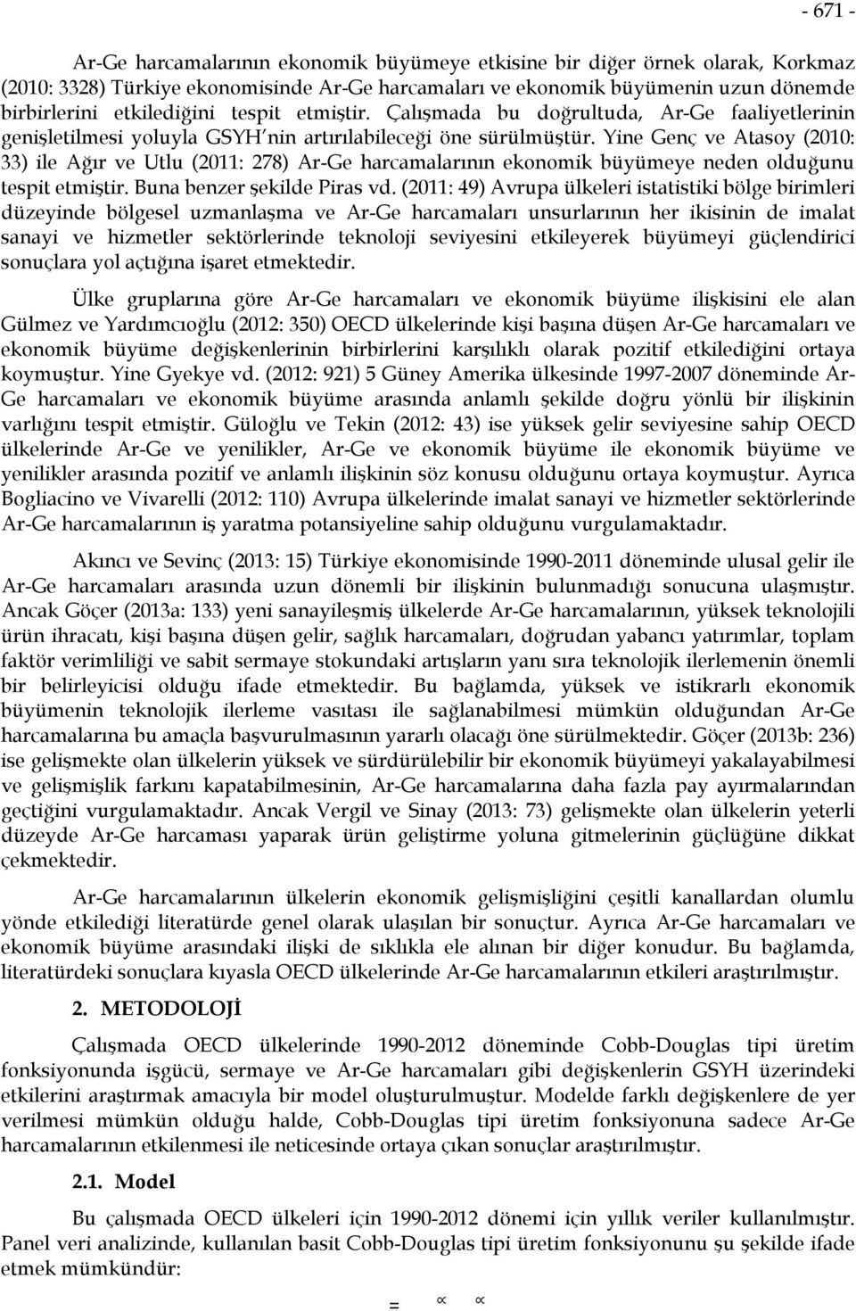 Yine Genç ve Atasoy (2010: 33) ile Ağır ve Utlu (2011: 278) Ar-Ge harcamalarının ekonomik büyümeye neden olduğunu tespit etmiştir. Buna benzer şekilde Piras vd.