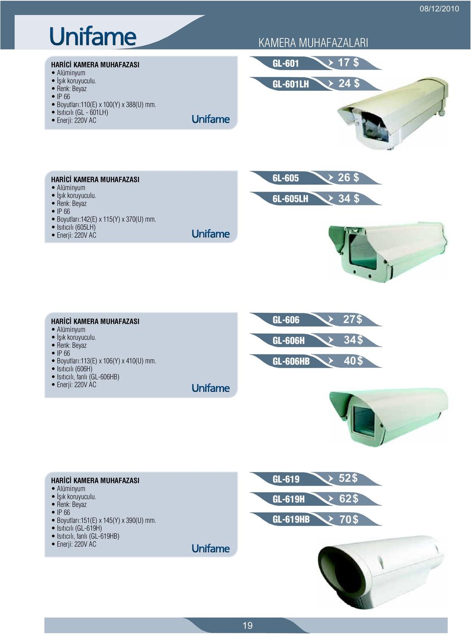 Is t c l (605LH) Enerji: 220V AC 6L-605 6L-605LH 26 $ 34 $ HAR C KAMERA MUHAFAZASI Alüminyum fl k koruyuculu. Renk: Beyaz IP 66 Boyutlar :113(E) x 106(Y) x 410(U) mm.