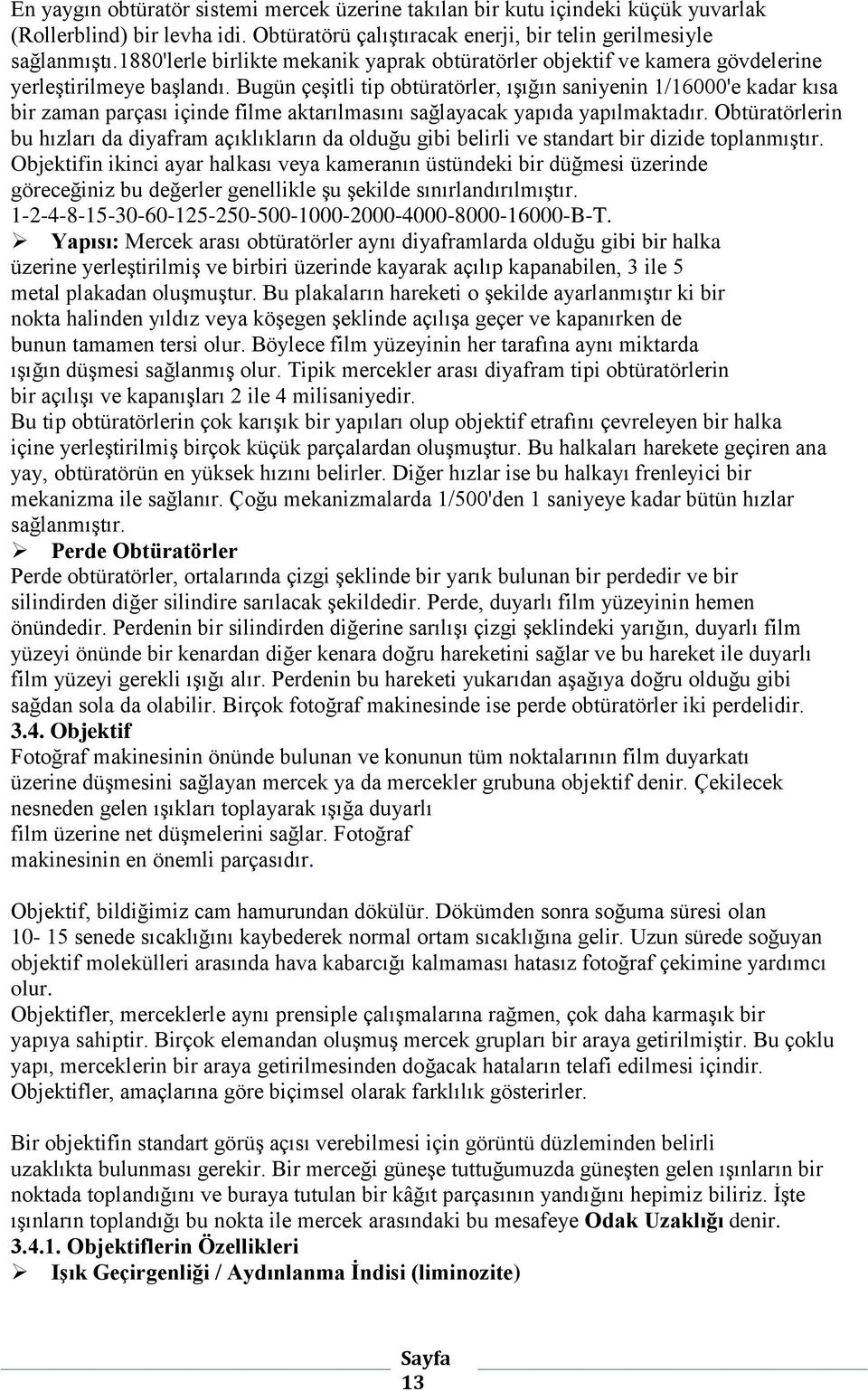 Bugün çeşitli tip obtüratörler, ışığın saniyenin 1/16000'e kadar kısa bir zaman parçası içinde filme aktarılmasını sağlayacak yapıda yapılmaktadır.