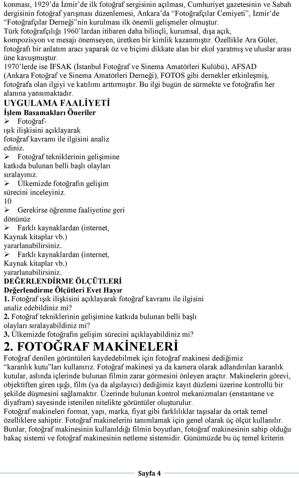 Özellikle Ara Güler, fotoğrafı bir anlatım aracı yaparak öz ve biçimi dikkate alan bir ekol yaratmış ve uluslar arası üne kavuşmuştur.