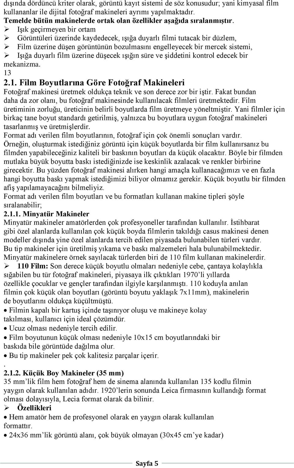 Işık geçirmeyen bir ortam Görüntüleri üzerinde kaydedecek, ışığa duyarlı filmi tutacak bir düzlem, Film üzerine düşen görüntünün bozulmasını engelleyecek bir mercek sistemi, Işığa duyarlı film