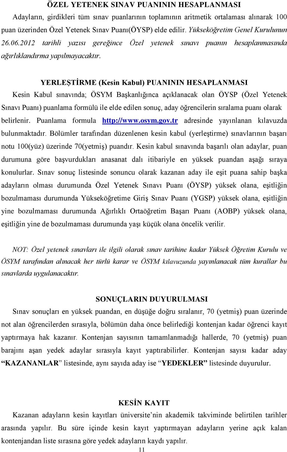 YERLEŞTİRME (Kesin Kabul) PUANININ HESAPLANMASI Kesin Kabul sınavında; ÖSYM Başkanlığınca açıklanacak olan ÖYSP (Özel Yetenek Sınavı Puanı) puanlama formülü ile elde edilen sonuç, aday öğrencilerin