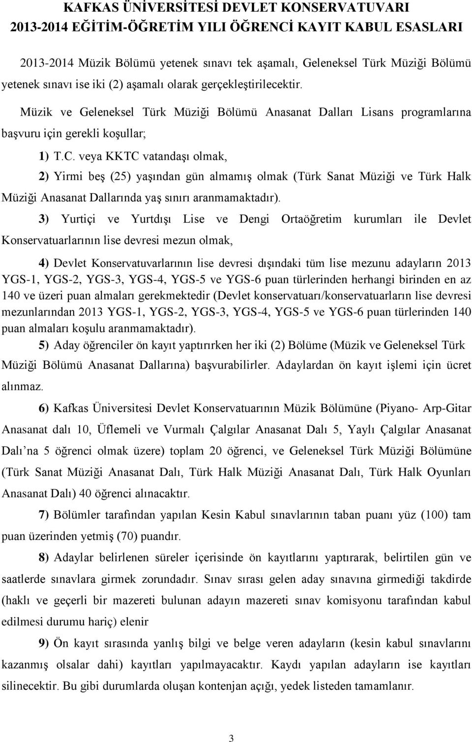 veya KKTC vatandaşı olmak, 2) Yirmi beş (25) yaşından gün almamış olmak (Türk Sanat Müziği ve Türk Halk Müziği Anasanat Dallarında yaş sınırı aranmamaktadır).