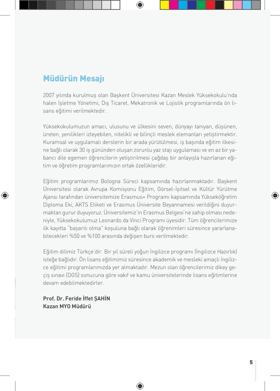 Kuramsal ve uygulamalı derslerin bir arada yürütülmesi, iş başında eğitim ilkesine bağlı olarak 30 iş gününden oluşan zorunlu yaz stajı uygulaması ve en az bir yabancı dile egemen öğrencilerin