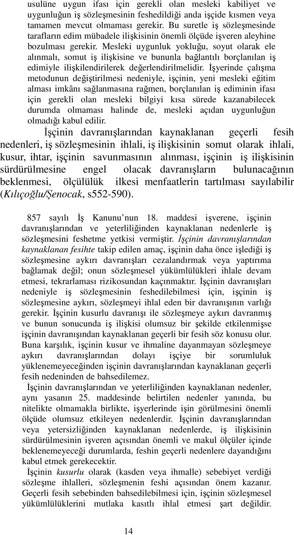 Mesleki uygunluk yokluğu, soyut olarak ele alınmalı, somut iş ilişkisine ve bununla bağlantılı borçlanılan iş edimiyle ilişkilendirilerek değerlendirilmelidir.