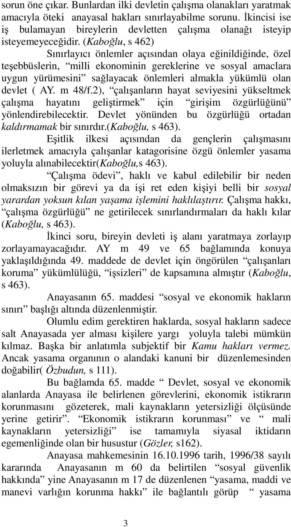 (Kaboğlu, s 462) Sınırlayıcı önlemler açısından olaya eğinildiğinde, özel teşebbüslerin, milli ekonominin gereklerine ve sosyal amaclara uygun yürümesini sağlayacak önlemleri almakla yükümlü olan