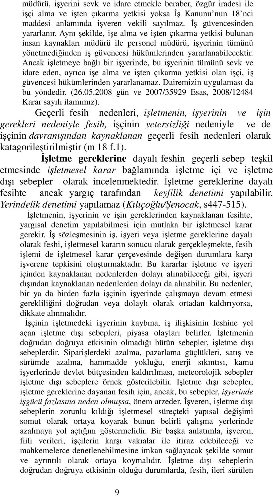 Ancak işletmeye bağlı bir işyerinde, bu işyerinin tümünü sevk ve idare eden, ayrıca işe alma ve işten çıkarma yetkisi olan işçi, iş güvencesi hükümlerinden yararlanamaz.