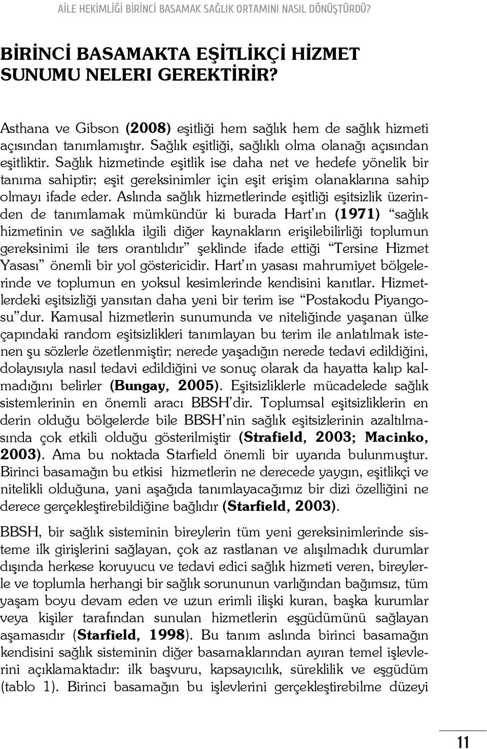 Sağlık hizmetinde eşitlik ise daha net ve hedefe yönelik bir tanıma sahiptir; eşit gereksinimler için eşit erişim olanaklarına sahip olmayı ifade eder.