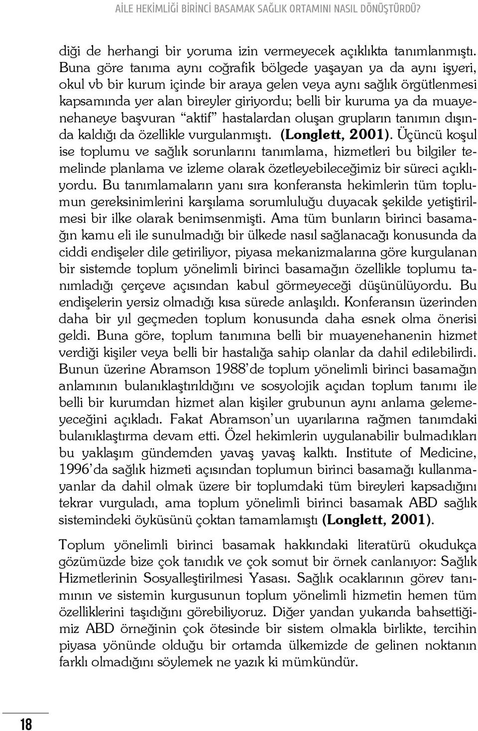 muayenehaneye başvuran aktif hastalardan oluşan grupların tanımın dışında kaldığı da özellikle vurgulanmıştı. (Longlett, 2001).