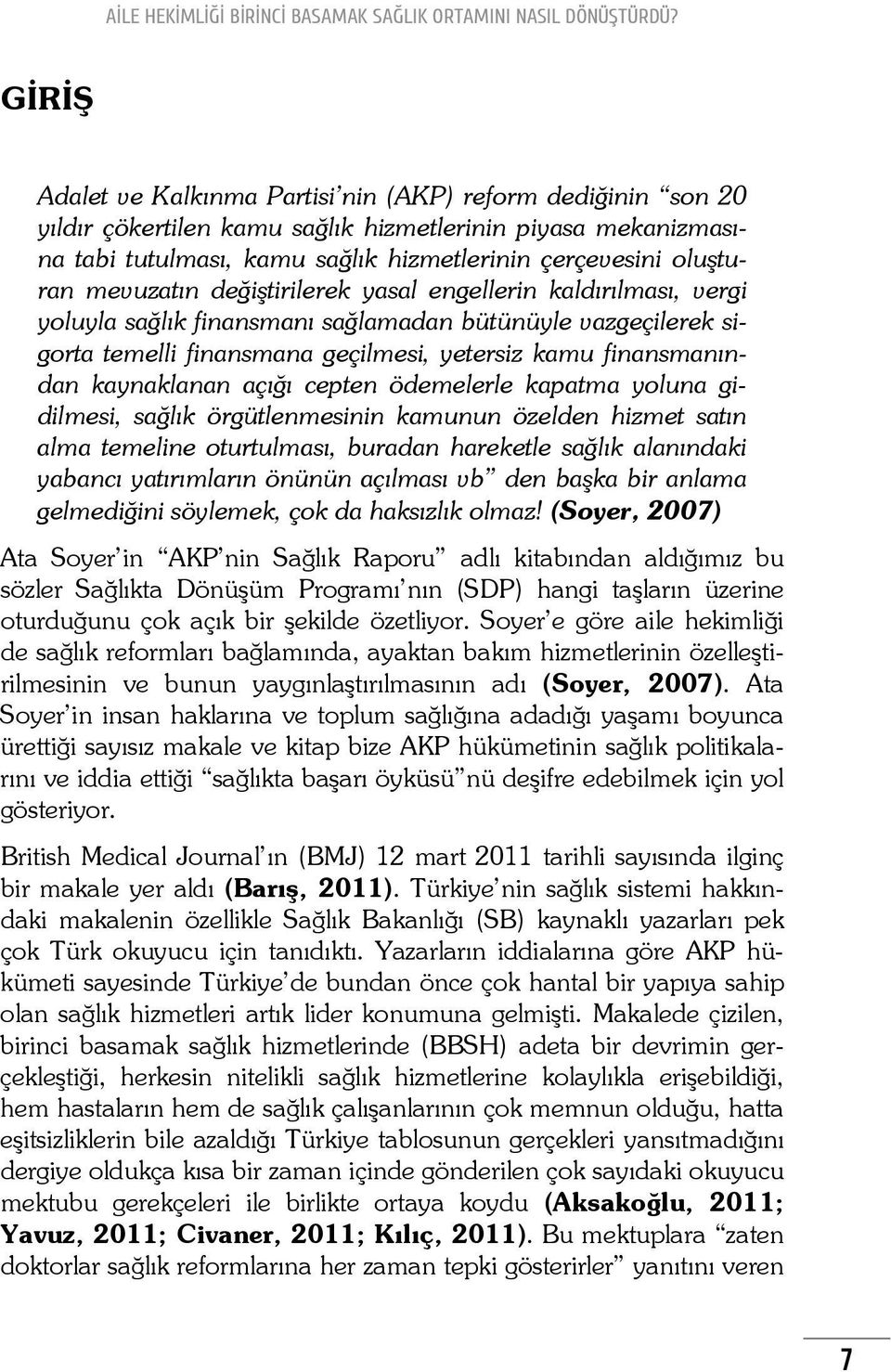 kaynaklanan açığı cepten ödemelerle kapatma yoluna gidilmesi, sağlık örgütlenmesinin kamunun özelden hizmet satın alma temeline oturtulması, buradan hareketle sağlık alanındaki yabancı yatırımların